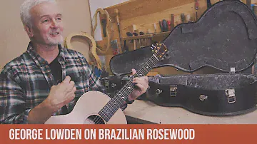 George Lowden on Brazilian Rosewood